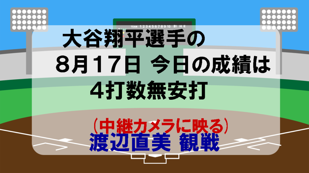 大谷翔平選手の8月17日今日の成績は4打数無安打(中継カメラに映る)渡辺直美観戦！